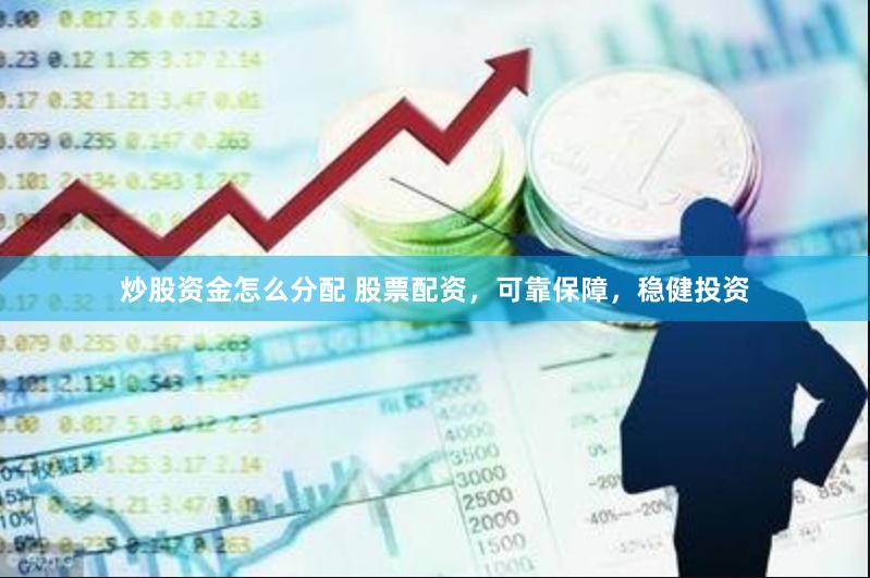 炒股资金怎么分配 股票配资，可靠保障，稳健投资